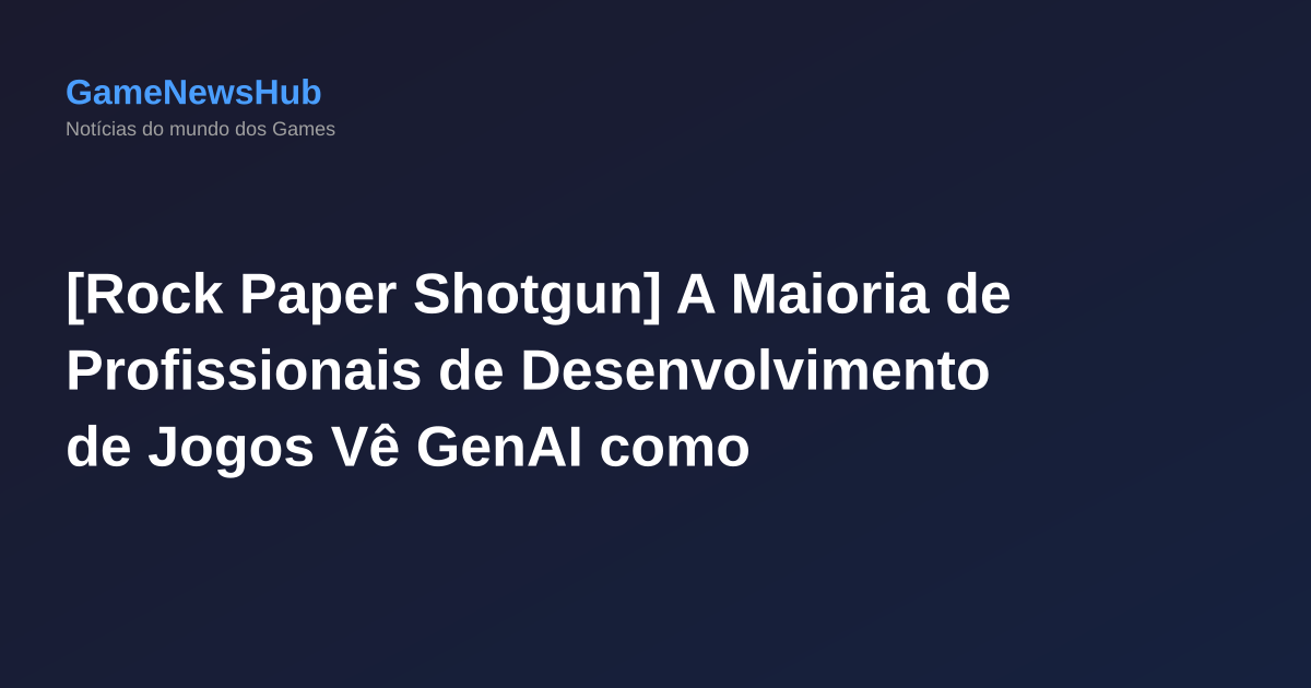 [Rock Paper Shotgun] A Maioria de Profissionais de Desenvolvimento de Jogos Vê GenAI como prejudicial, segundo o relatório GDC 2026.