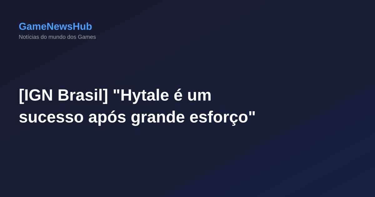 [IGN Brasil] "Hytale é um sucesso após grande esforço"