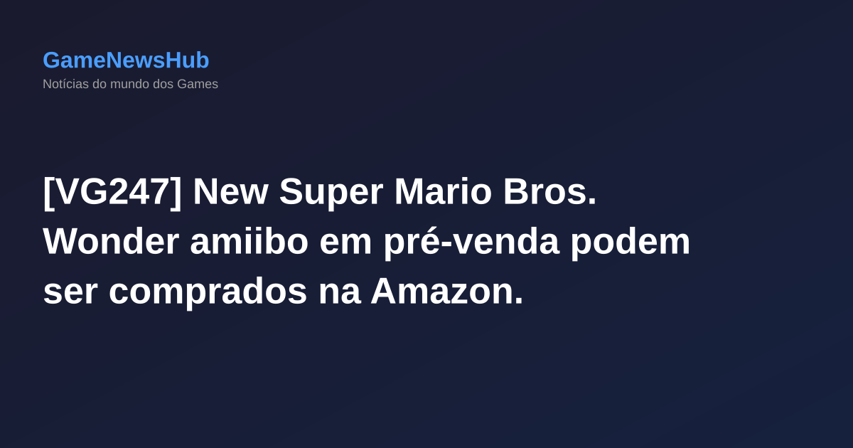 [VG247] New Super Mario Bros. Wonder amiibo em pré-venda podem ser comprados na Amazon.