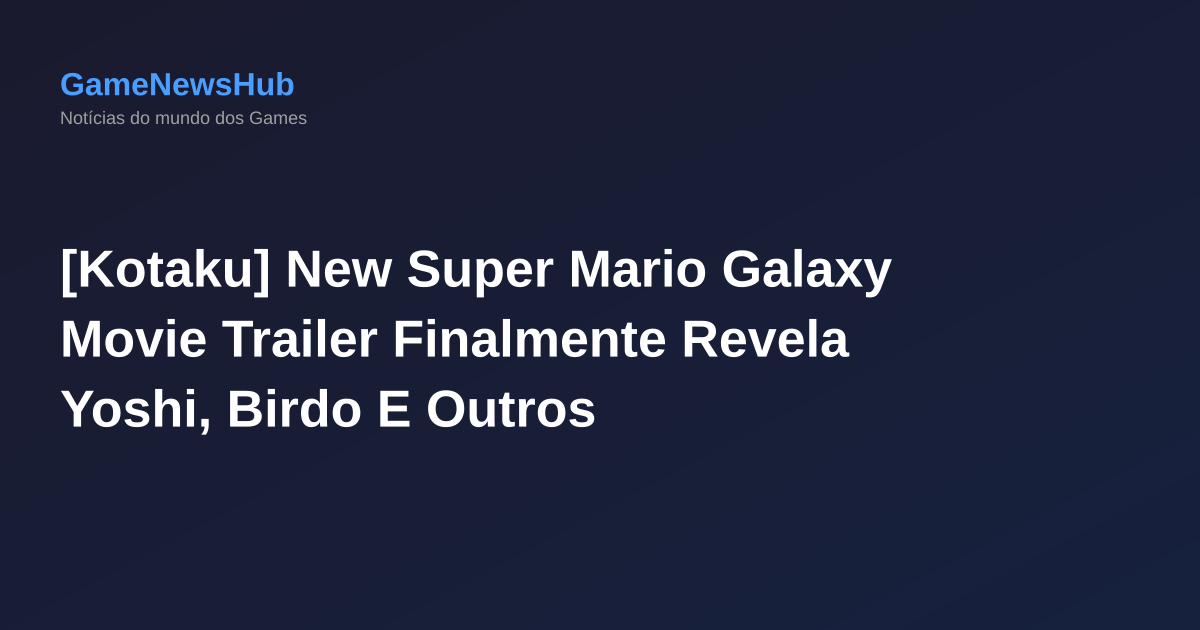 [Kotaku] New Super Mario Galaxy Movie Trailer Finalmente Revela Yoshi, Birdo E Outros