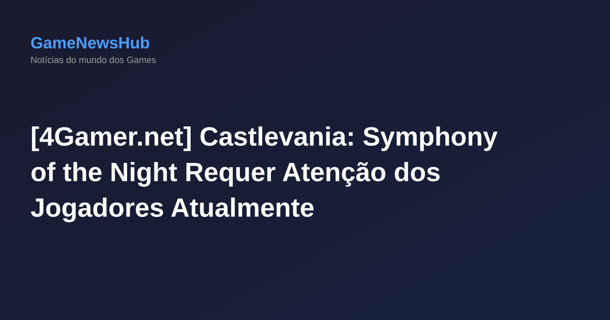 [4Gamer.net] Castlevania: Symphony of the Night Requer Atenção dos Jogadores Atualmente