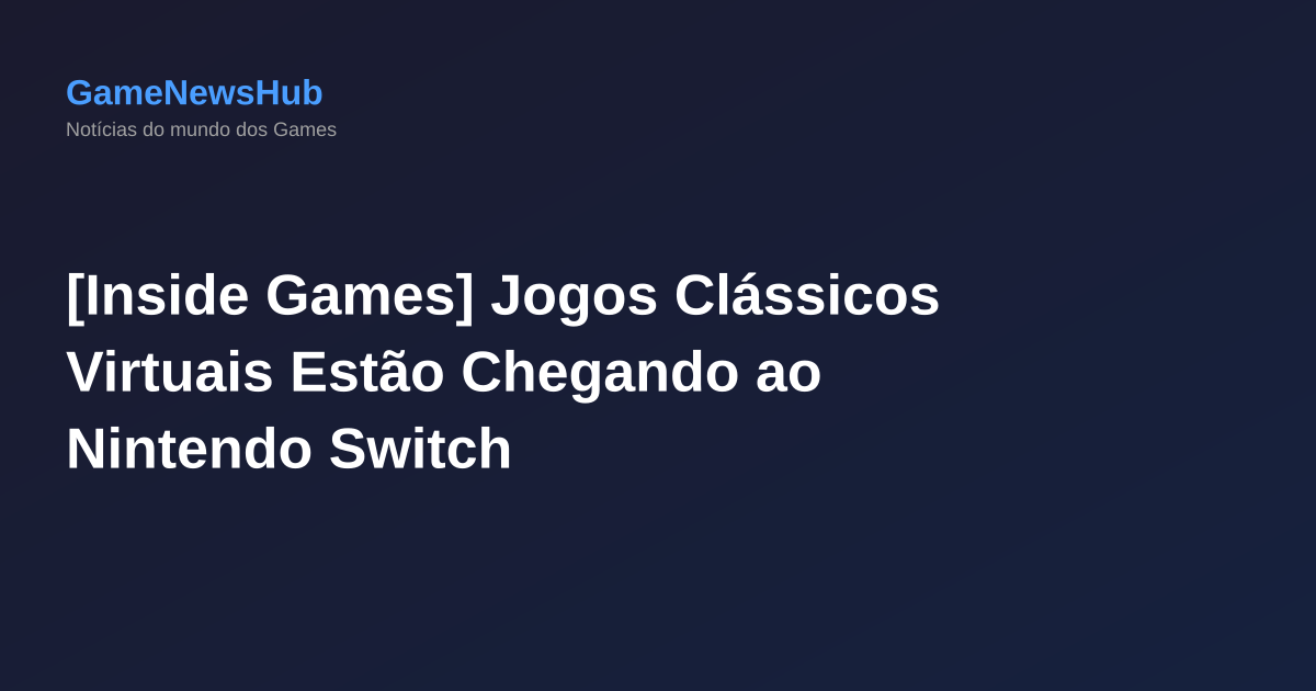 [Inside Games] Jogos Clássicos Virtuais Estão Chegando ao Nintendo Switch
