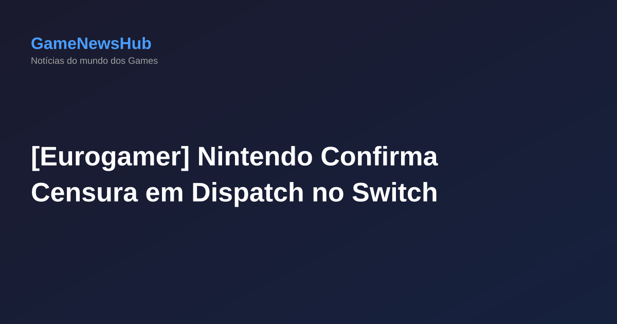 [Eurogamer] Nintendo Confirma Censura em Dispatch no Switch