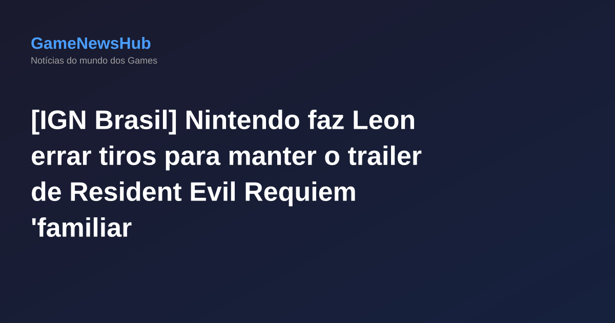 [IGN Brasil] Nintendo faz Leon errar tiros para manter o trailer de Resident Evil Requiem 'familiar