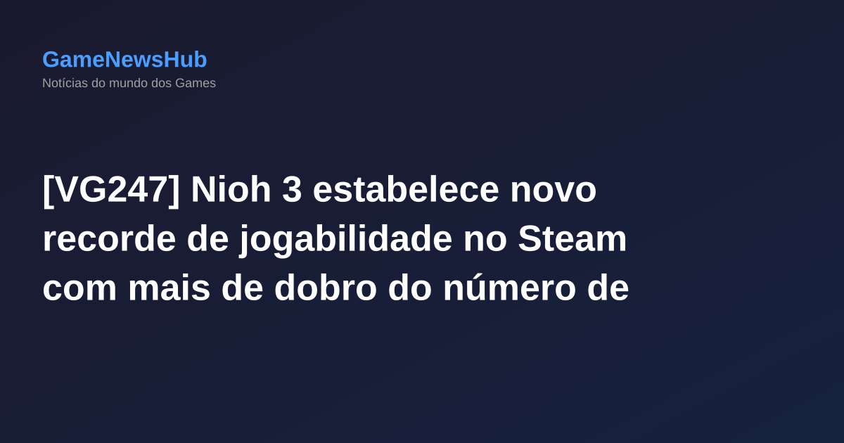 [VG247] Nioh 3 estabelece novo recorde de jogabilidade no Steam com mais de dobro do número de jogadores simultaneos que o jogo anterior alcançou.