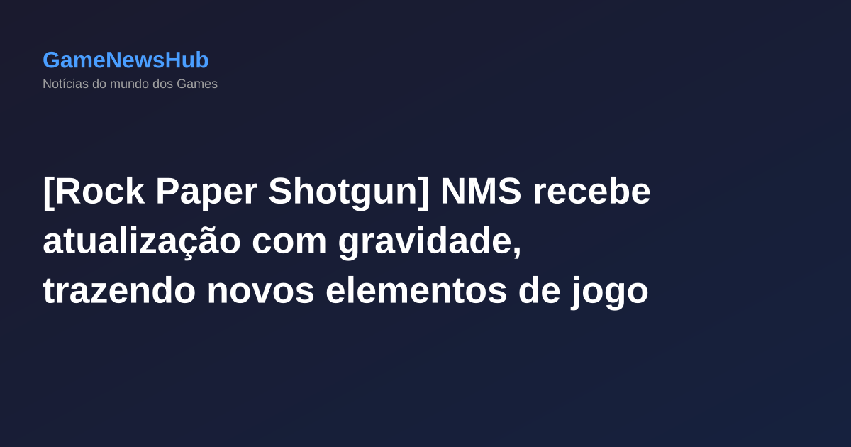 [Rock Paper Shotgun] NMS recebe atualização com gravidade, trazendo novos elementos de jogo