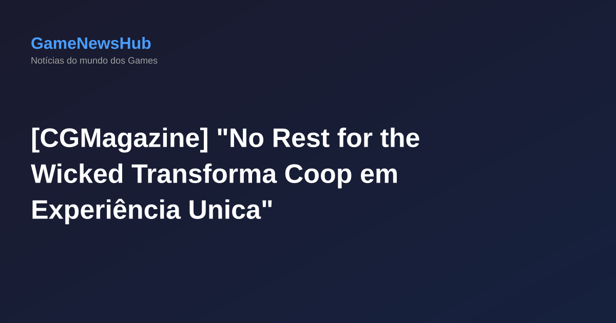 [CGMagazine] "No Rest for the Wicked Transforma Coop em Experiência Unica"