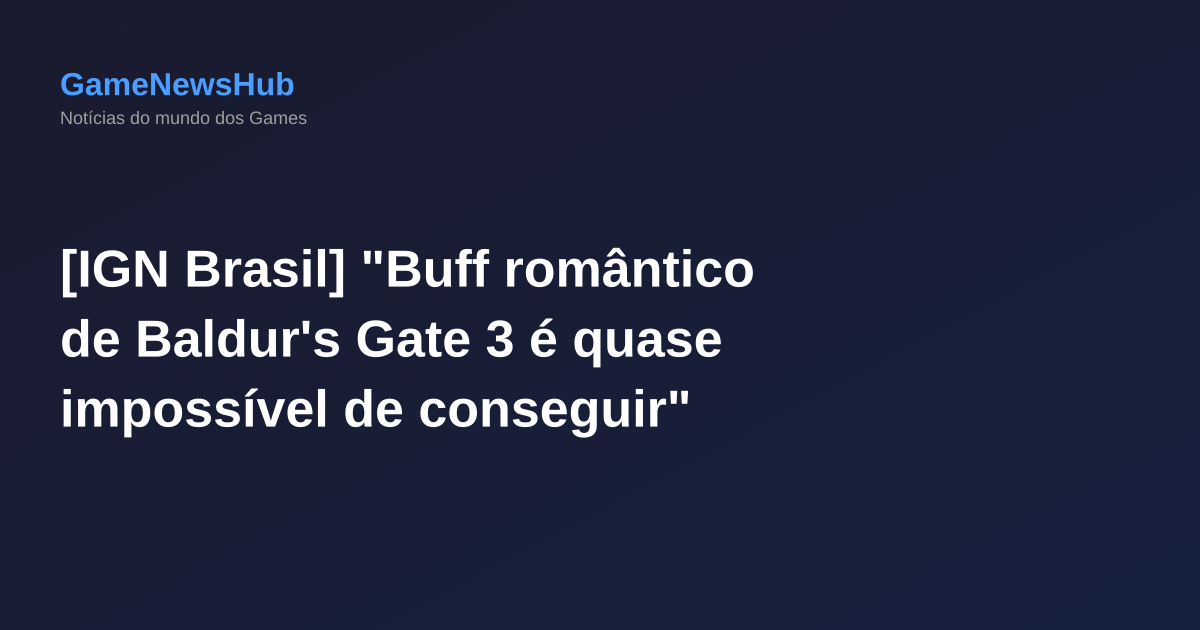 [IGN Brasil] "Buff romântico de Baldur's Gate 3 é quase impossível de conseguir"