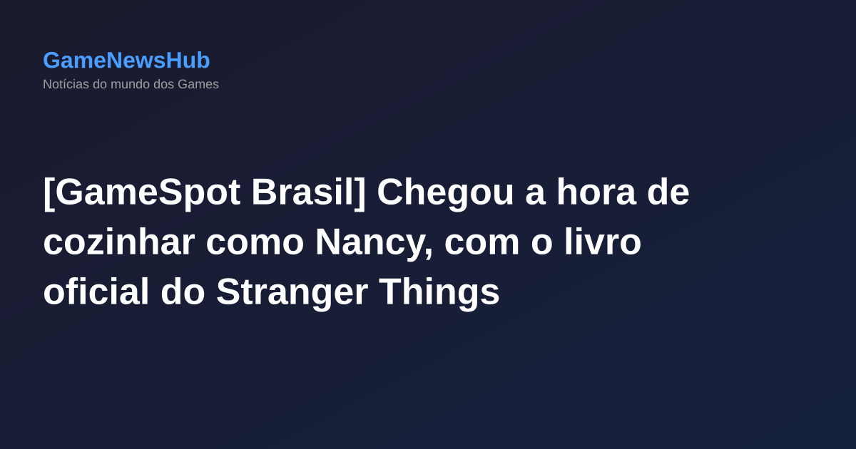 [GameSpot Brasil] Chegou a hora de cozinhar como Nancy, com o livro oficial do Stranger Things