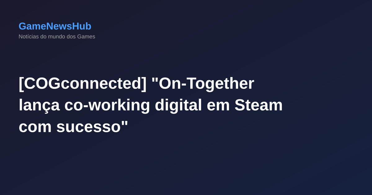 [COGconnected] "On-Together lança co-working digital em Steam com sucesso"