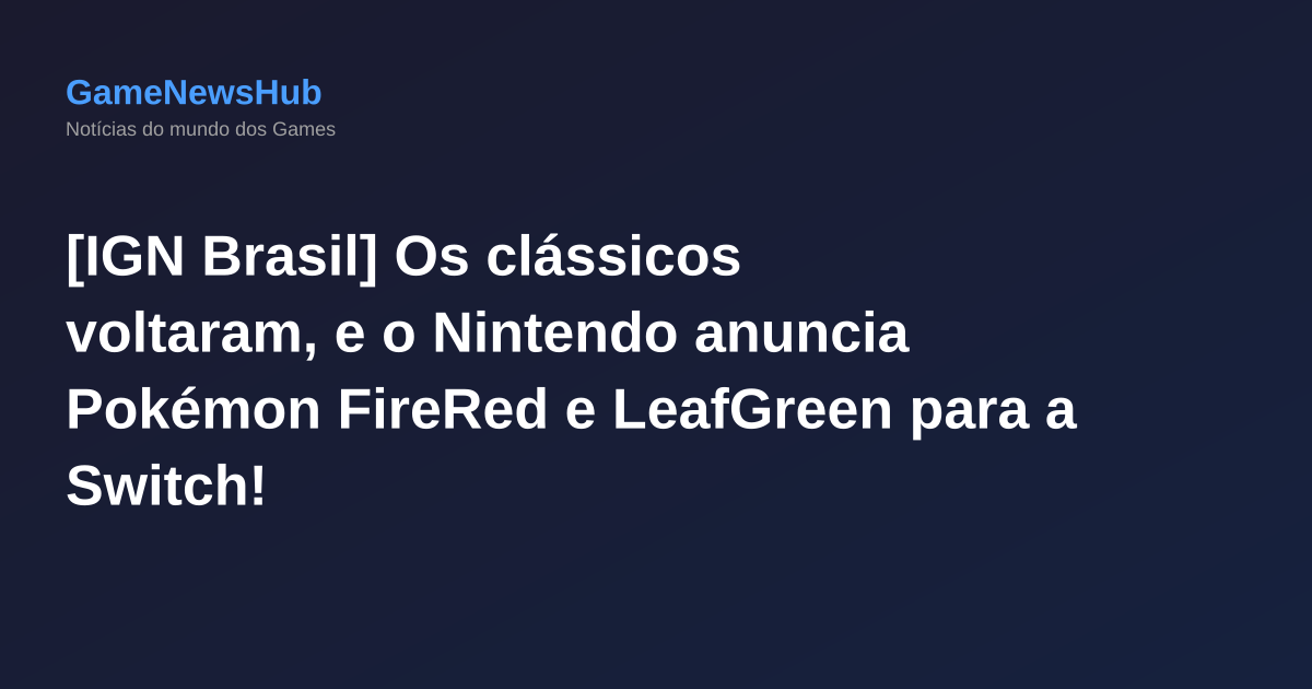 [IGN Brasil] Os clássicos voltaram, e o Nintendo anuncia Pokémon FireRed e LeafGreen para a Switch!