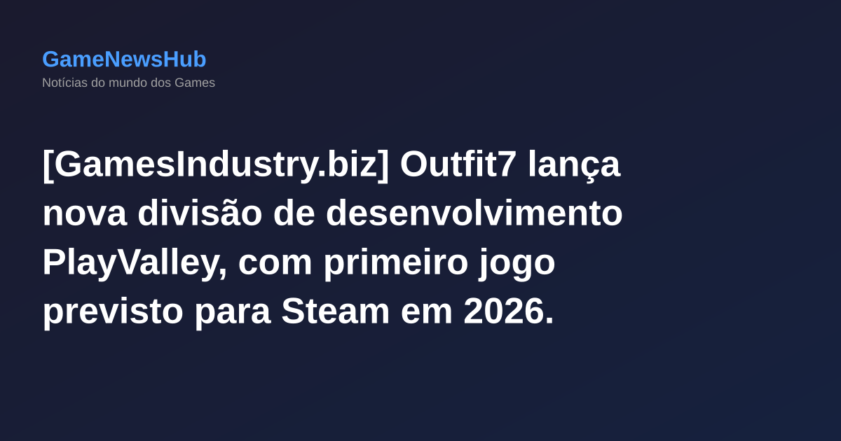 [GamesIndustry.biz] Outfit7 lança nova divisão de desenvolvimento PlayValley, com primeiro jogo previsto para Steam em 2026.