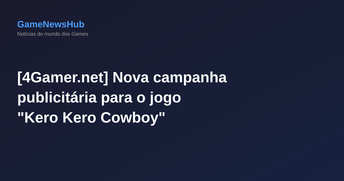 [4Gamer.net] Nova campanha publicitária para o jogo "Kero Kero Cowboy"