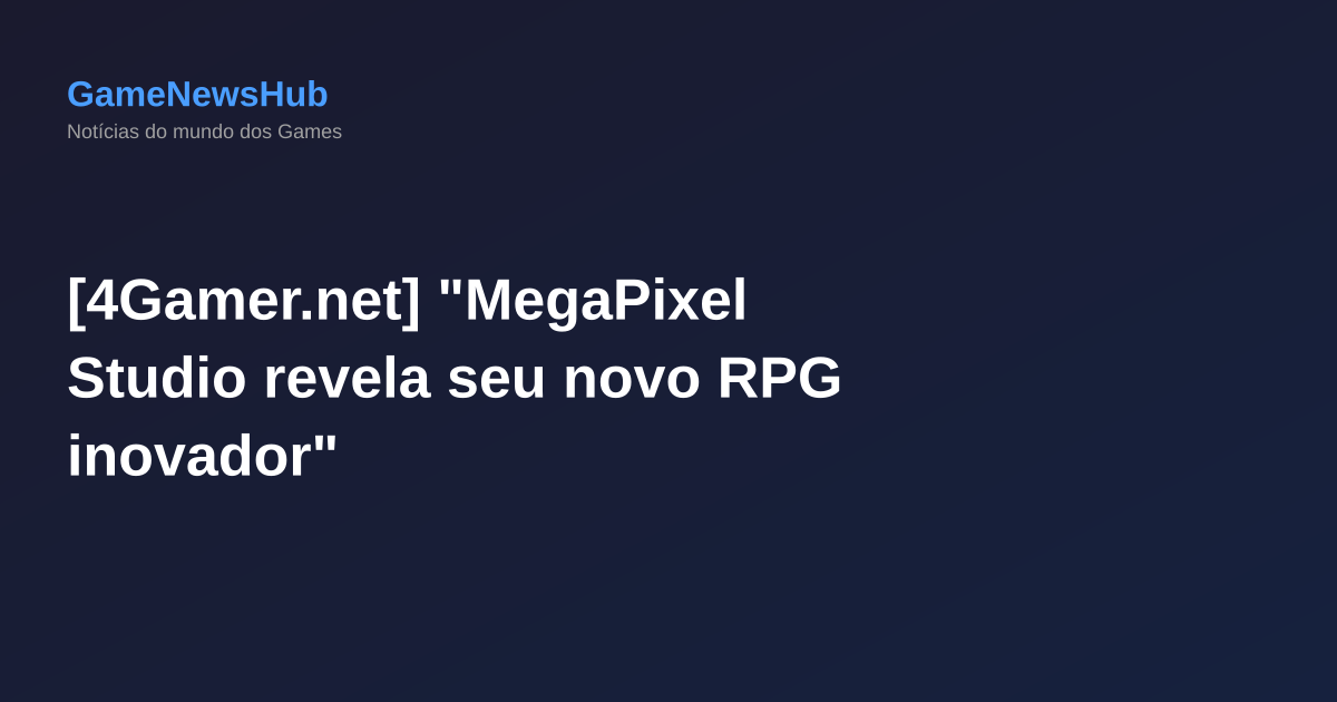 [4Gamer.net] "MegaPixel Studio revela seu novo RPG inovador"