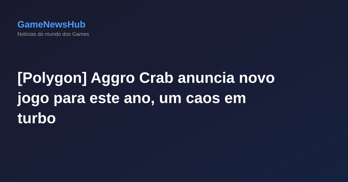 [Polygon] Aggro Crab anuncia novo jogo para este ano, um caos em turbo