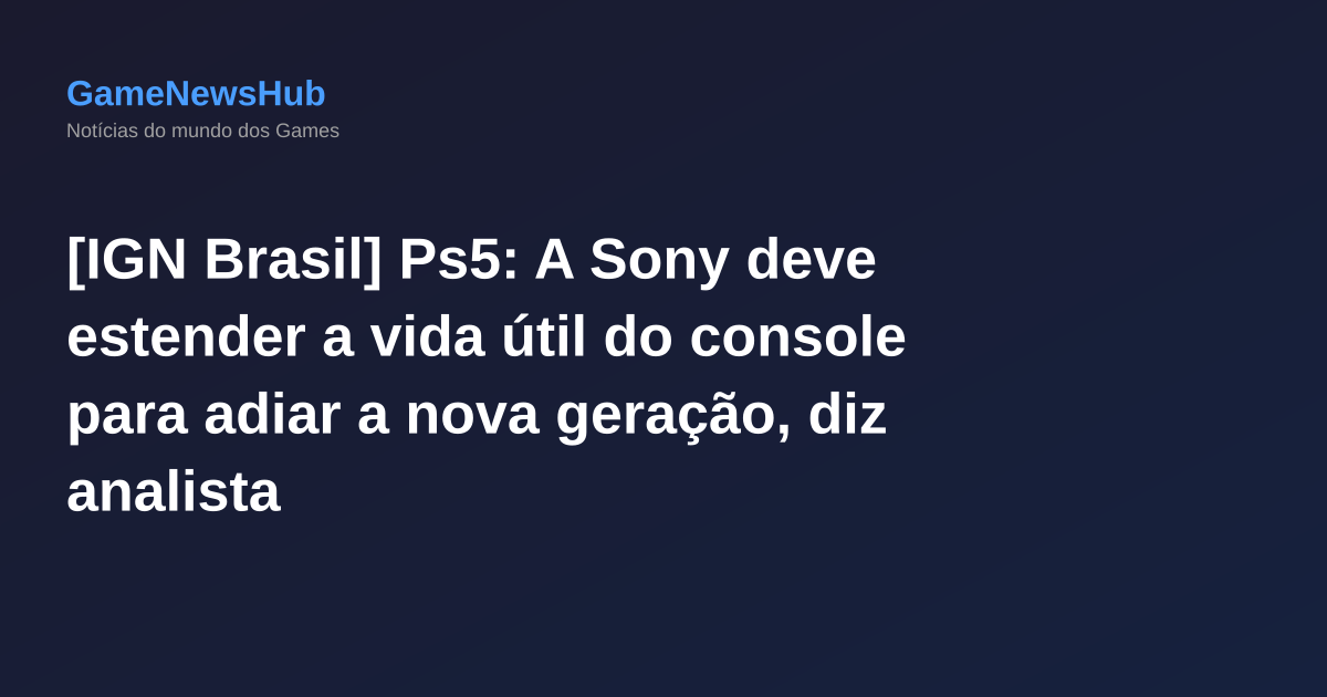 [IGN Brasil] Ps5: A Sony deve estender a vida útil do console para adiar a nova geração, diz analista