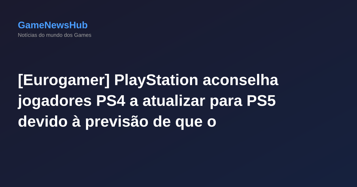 [Eurogamer] PlayStation aconselha jogadores PS4 a atualizar para PS5 devido à previsão de que o PlayStation 6 não chegará até 2028.