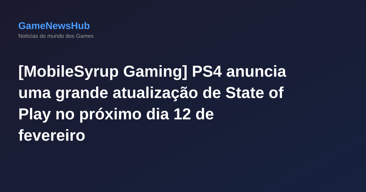 [MobileSyrup Gaming] PS4 anuncia uma grande atualização de State of Play no próximo dia 12 de fevereiro