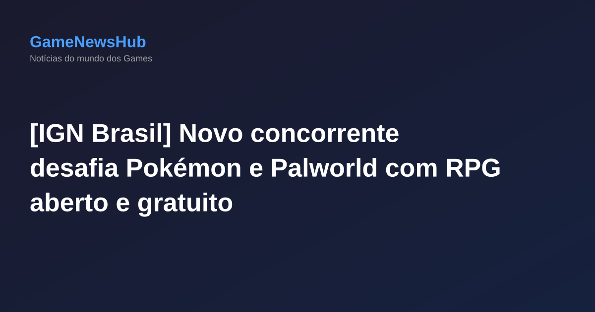 [IGN Brasil] Novo concorrente desafia Pokémon e Palworld com RPG aberto e gratuito