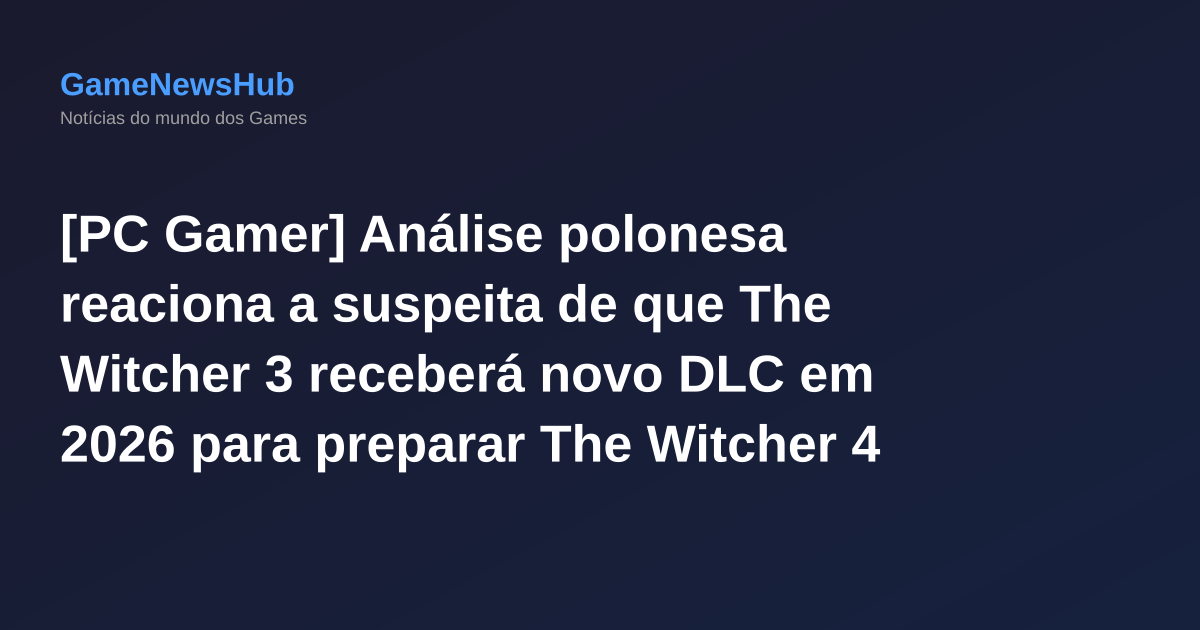 [PC Gamer] Análise polonesa reaciona a suspeita de que The Witcher 3 receberá novo DLC em 2026 para preparar The Witcher 4
