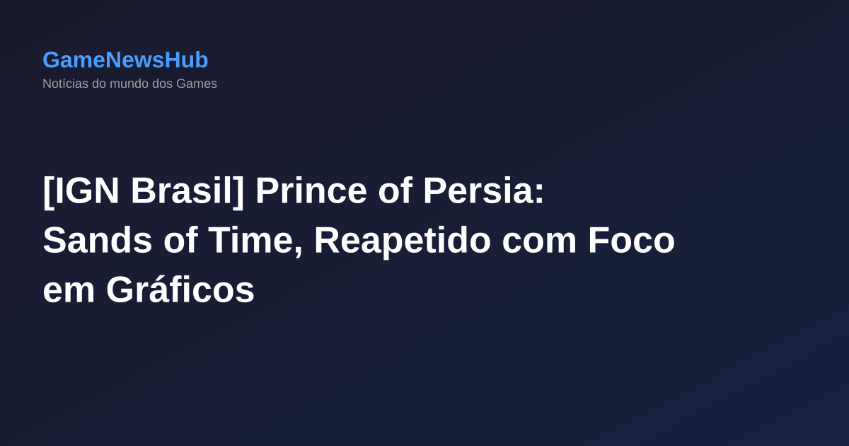 [IGN Brasil] Prince of Persia: Sands of Time, Reapetido com Foco em Gráficos