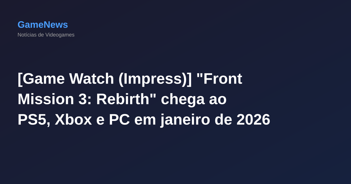[Game Watch (Impress)] "Front Mission 3: Rebirth" chega ao PS5, Xbox e PC em janeiro de 2026