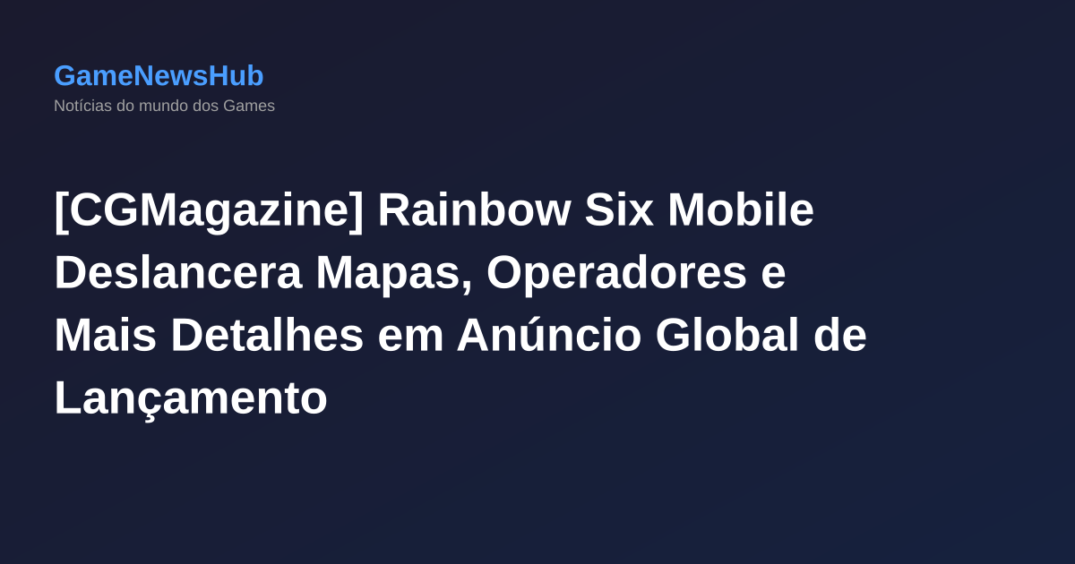 [CGMagazine] Rainbow Six Mobile Deslancera Mapas, Operadores e Mais Detalhes em Anúncio Global de Lançamento
