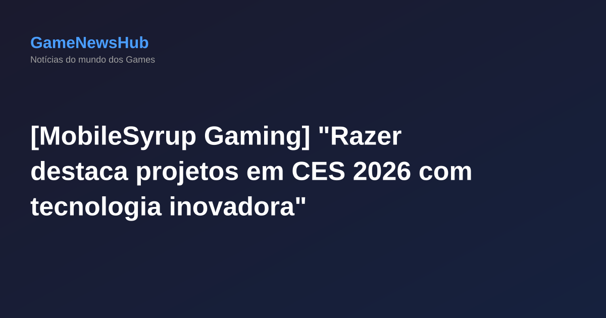 [MobileSyrup Gaming] "Razer destaca projetos em CES 2026 com tecnologia inovadora"