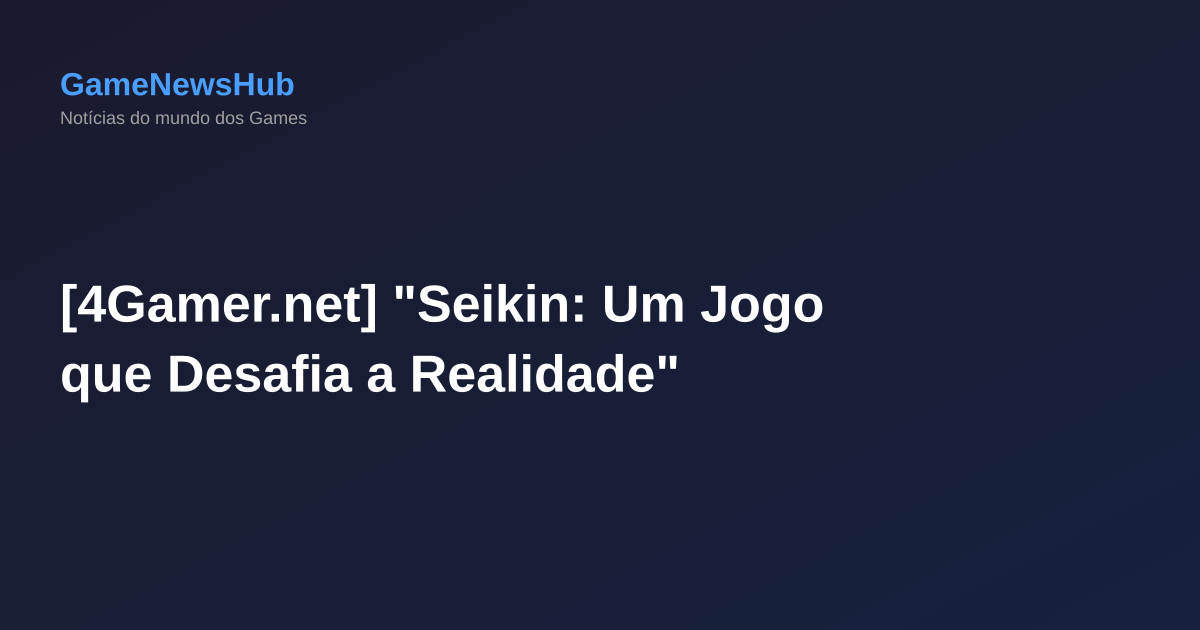 [4Gamer.net] "Seikin: Um Jogo que Desafia a Realidade"
