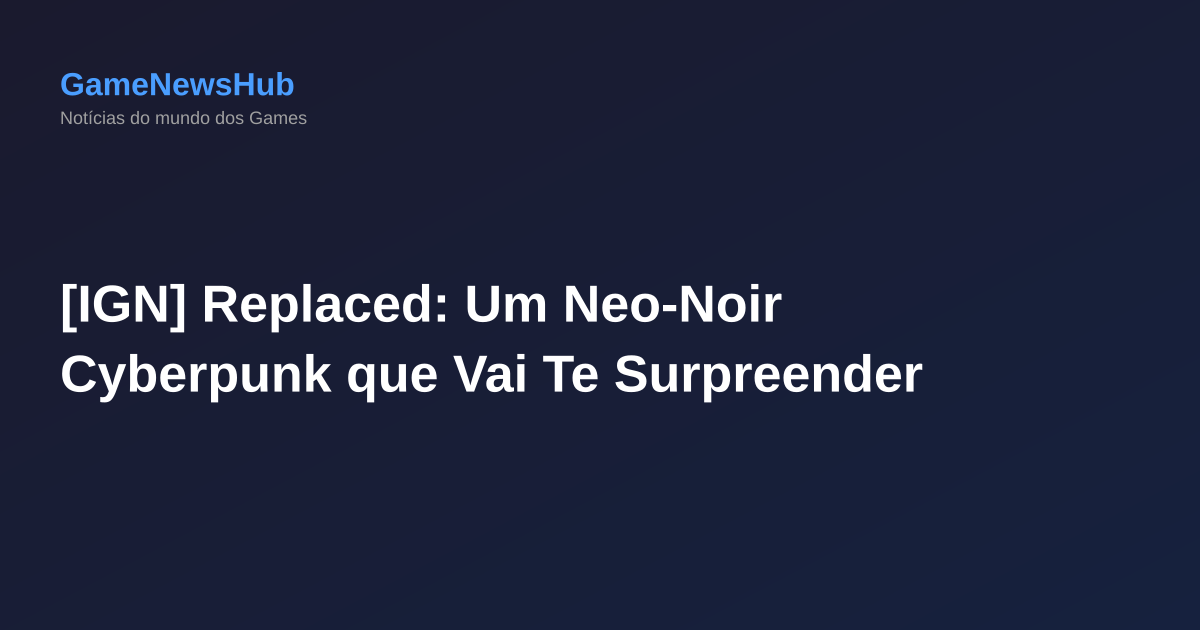 [IGN] Replaced: Um Neo-Noir Cyberpunk que Vai Te Surpreender