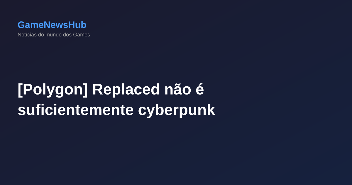 [Polygon] Replaced não é suficientemente cyberpunk