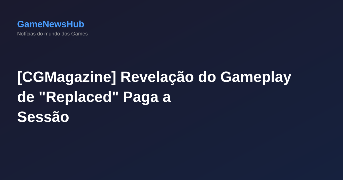 [CGMagazine] Revelação do Gameplay de "Replaced" Paga a Sessão