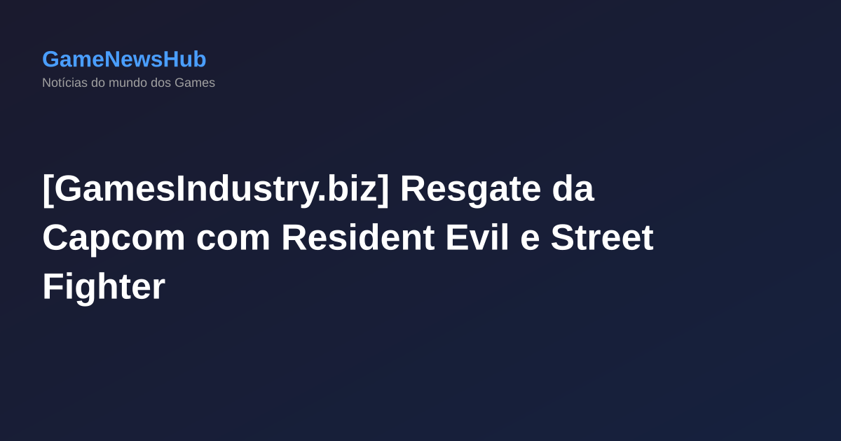 [GamesIndustry.biz] Resgate da Capcom com Resident Evil e Street Fighter