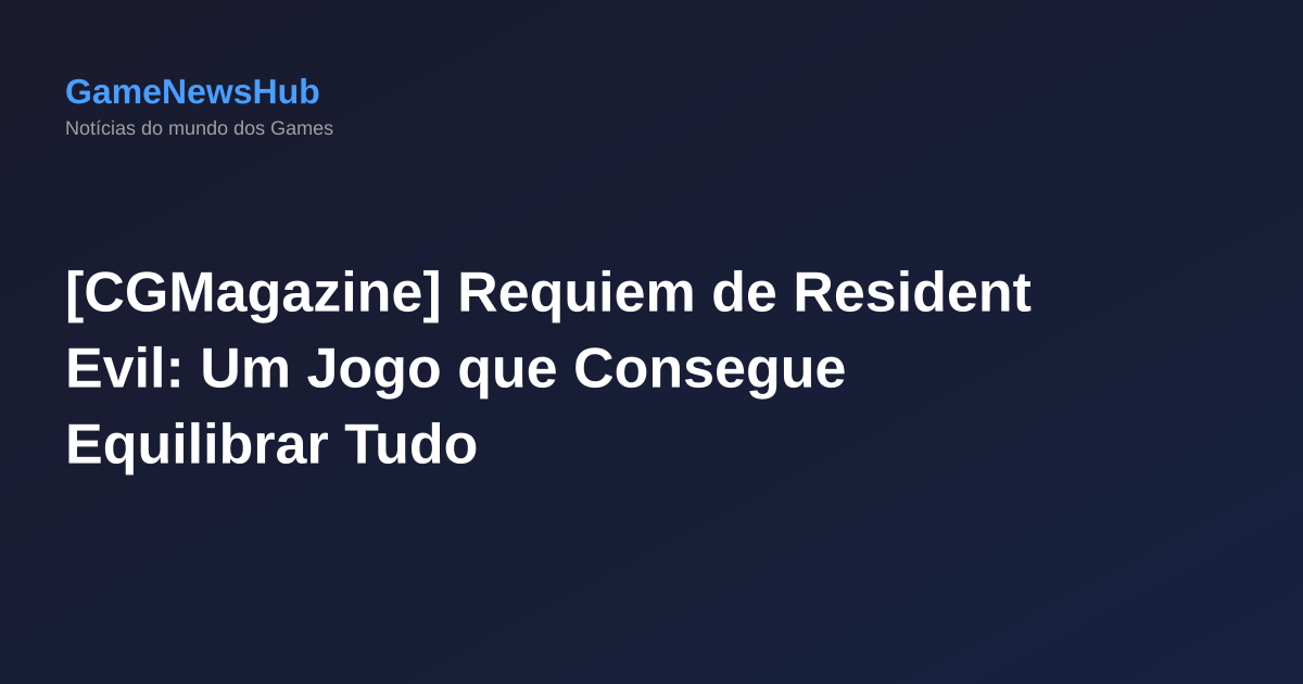 [CGMagazine] Requiem de Resident Evil: Um Jogo que Consegue Equilibrar Tudo