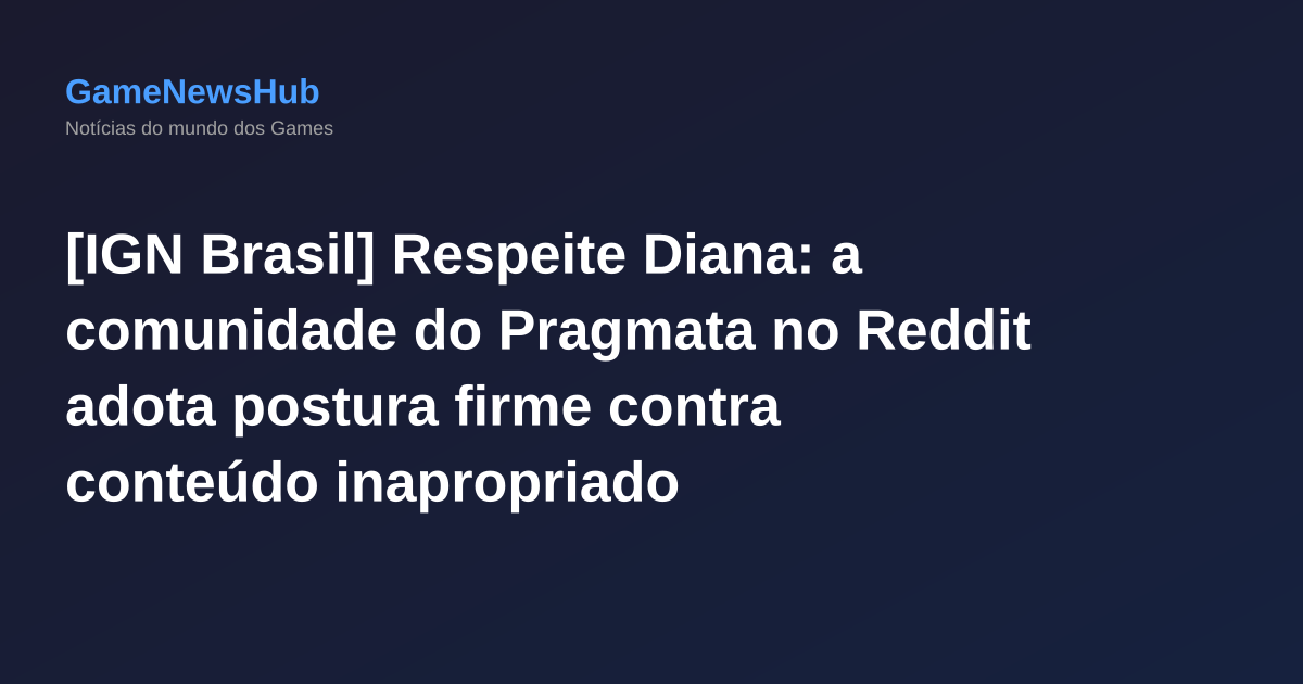 [IGN Brasil] Respeite Diana: a comunidade do Pragmata no Reddit adota postura firme contra conteúdo inapropriado