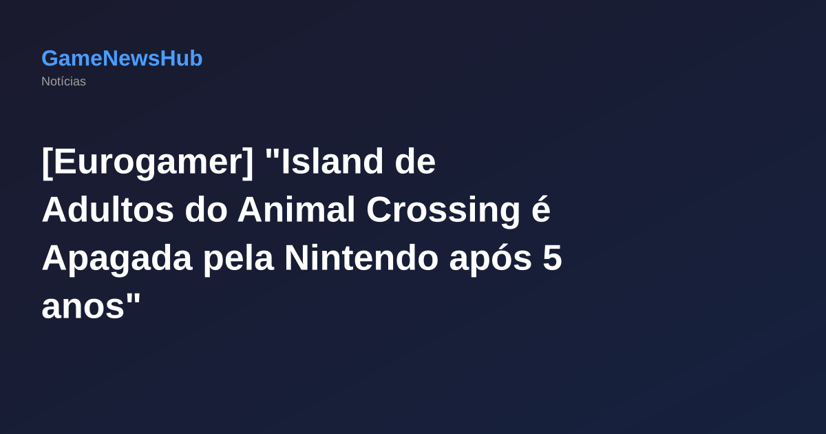 [Eurogamer] "Island de Adultos do Animal Crossing é Apagada pela Nintendo após 5 anos"