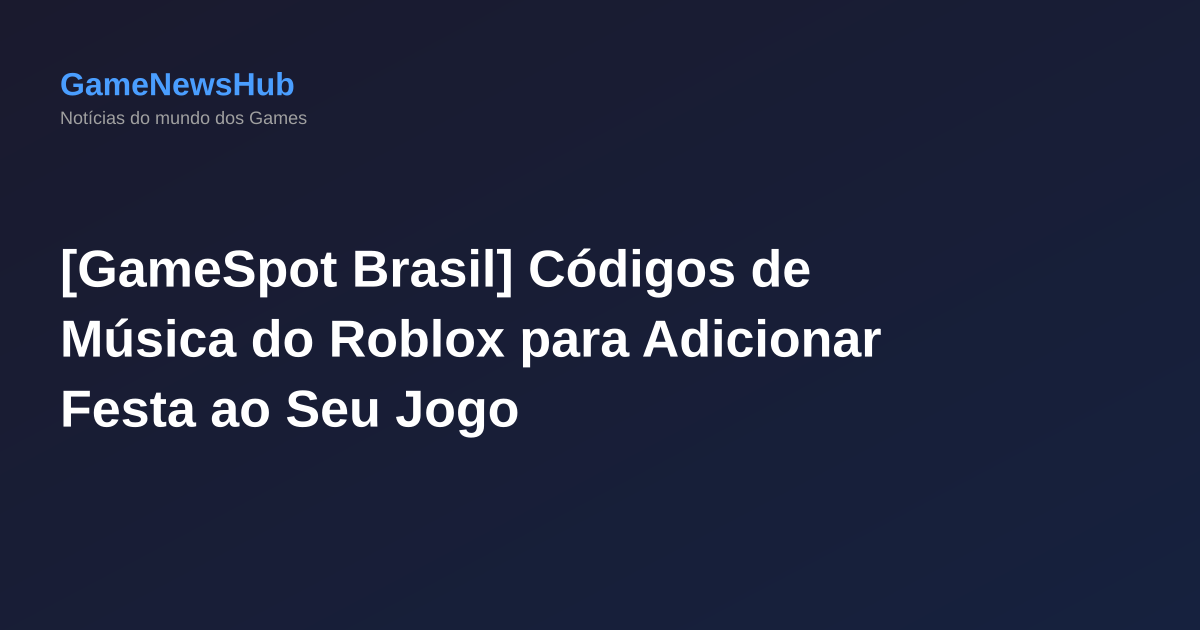 [GameSpot Brasil] Códigos de Música do Roblox para Adicionar Festa ao Seu Jogo