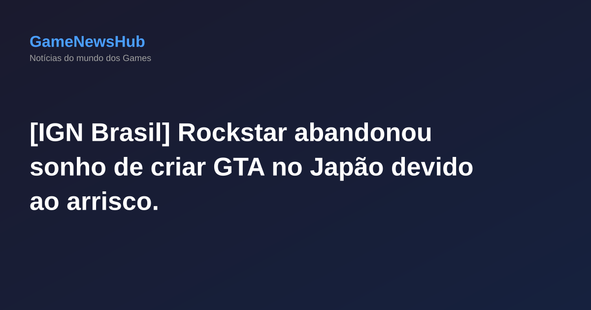 [IGN Brasil] Rockstar abandonou sonho de criar GTA no Japão devido ao arrisco.