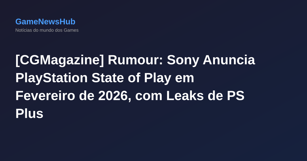 [CGMagazine] Rumour: Sony Anuncia PlayStation State of Play em Fevereiro de 2026, com Leaks de PS Plus