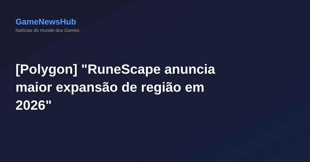 [Polygon] "RuneScape anuncia maior expansão de região em 2026"