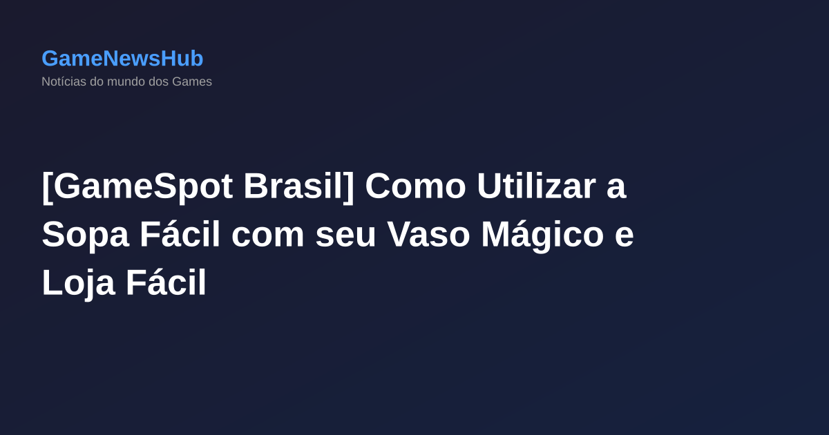 [GameSpot Brasil] Como Utilizar a Sopa Fácil com seu Vaso Mágico e Loja Fácil