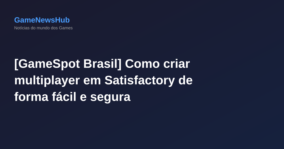 [GameSpot Brasil] Como criar multiplayer em Satisfactory de forma fácil e segura