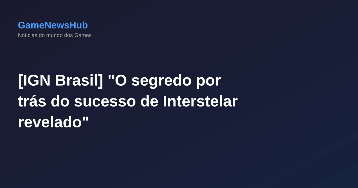 [IGN Brasil] "O segredo por trás do sucesso de Interstelar revelado"