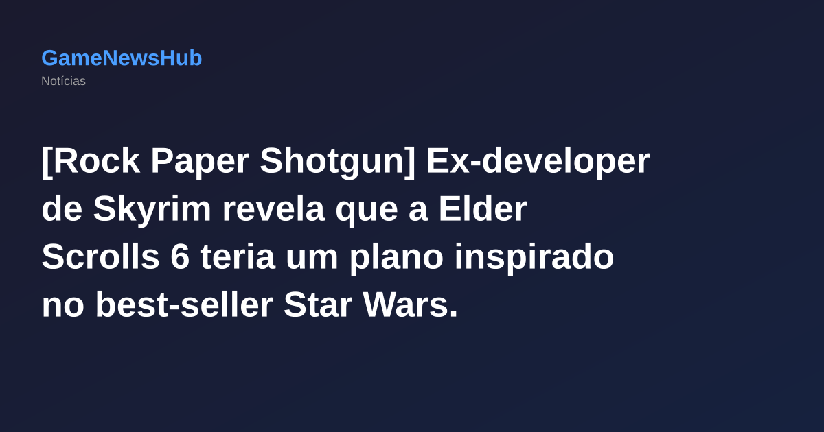 [Rock Paper Shotgun] Ex-developer de Skyrim revela que a Elder Scrolls 6 teria um plano inspirado no best-seller Star Wars.