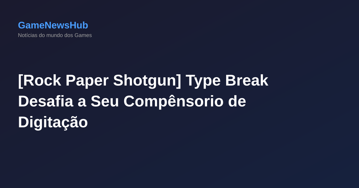 [Rock Paper Shotgun] Type Break Desafia a Seu Compênsorio de Digitação
