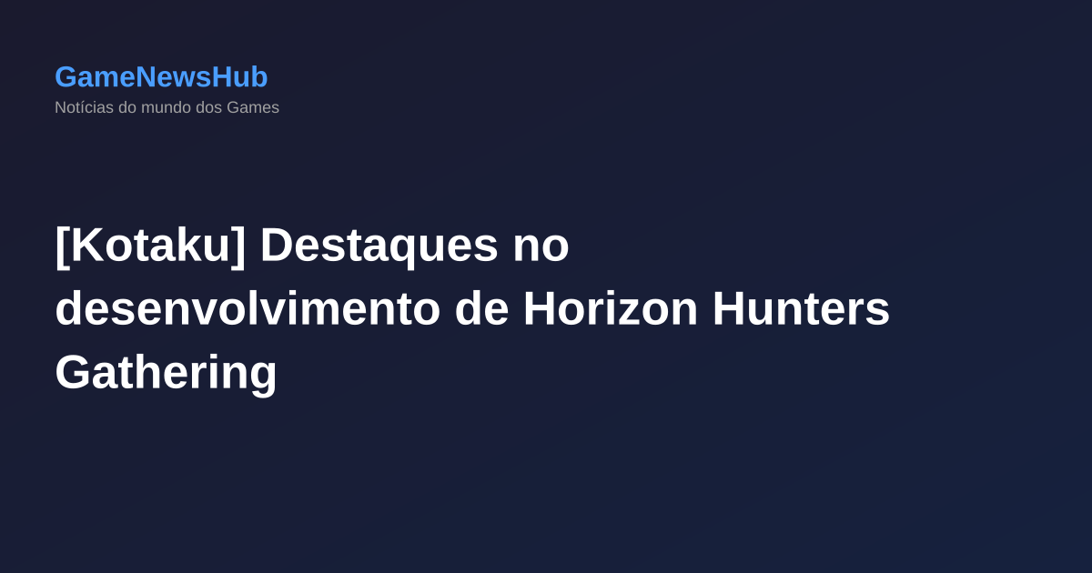 [Kotaku] Destaques no desenvolvimento de Horizon Hunters Gathering