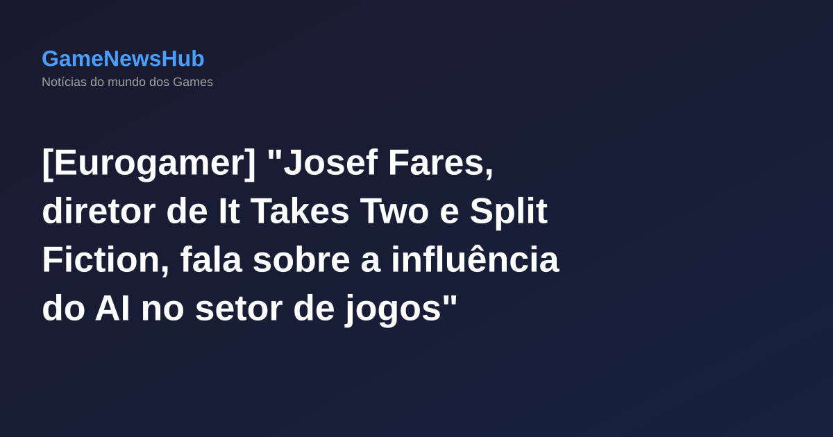 [Eurogamer] "Josef Fares, diretor de It Takes Two e Split Fiction, fala sobre a influência do AI no setor de jogos"