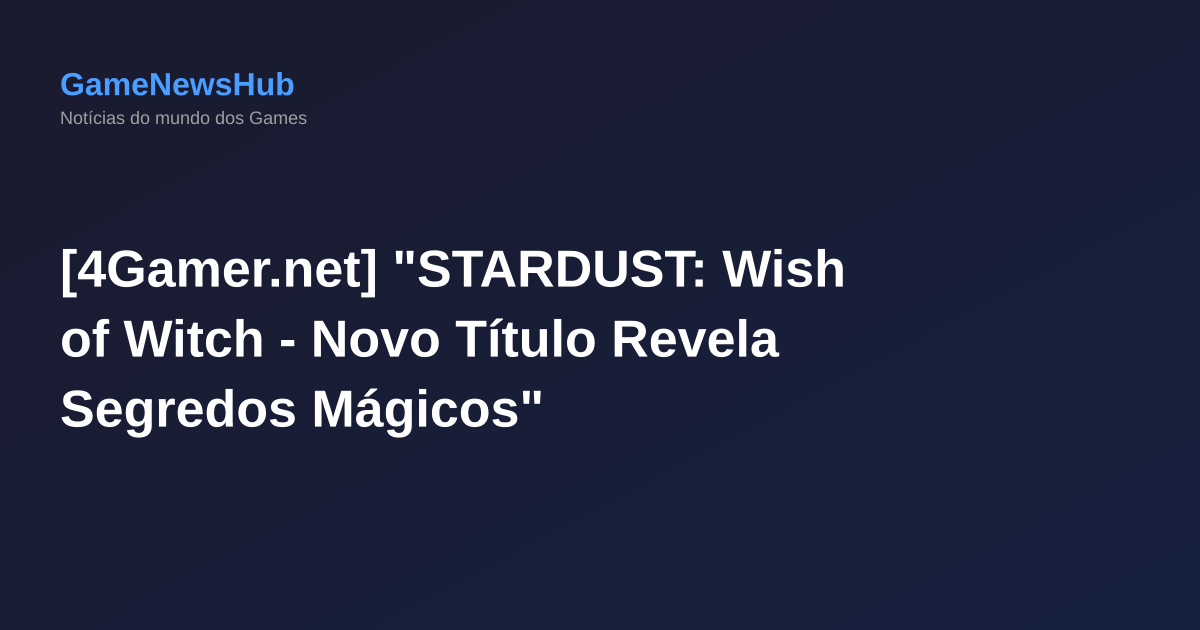 [4Gamer.net] "STARDUST: Wish of Witch - Novo Título Revela Segredos Mágicos"