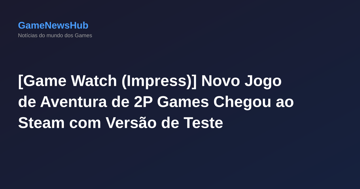[Game Watch (Impress)] Novo Jogo de Aventura de 2P Games Chegou ao Steam com Versão de Teste