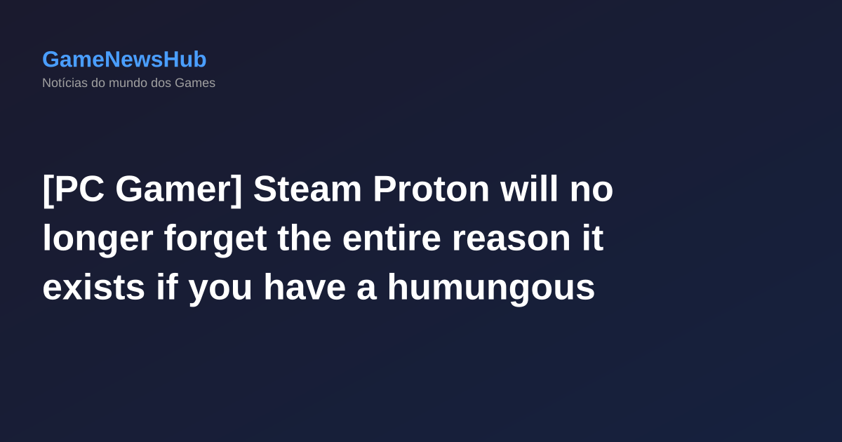[PC Gamer] Steam Proton will no longer forget the entire reason it exists if you have a humungous library, as of the most recent client beta